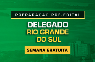 SEMANA GRATUITA - PREPARAO PR-EDITAL DELEGADO RIO GRANDE DO SUL