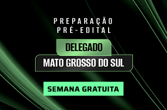 SEMANA GRATUITA - PREPARAO PR-EDITAL DELEGADO MATO GROSSO DO SUL