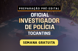 SEMANA GRATUITA - PREPARAO PR-EDITAL OFICIAL INVESTIGADOR DE POLCIA DO TOCANTINS